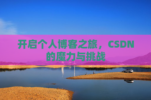 开启个人博客之旅，CSDN的魔力与挑战